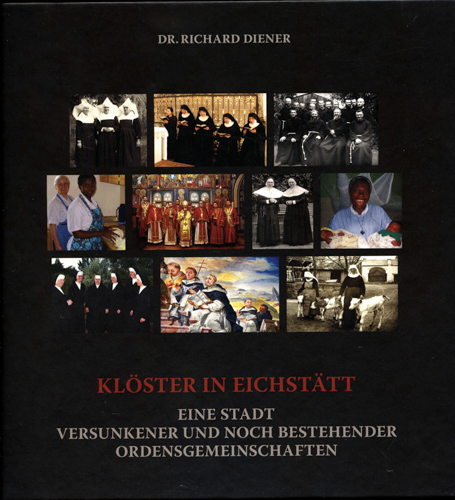 DIENER, Richard  Klöster in Eichstätt. Eine Stadt versunkener und noch bestehender Ordensgemeinschaften. 