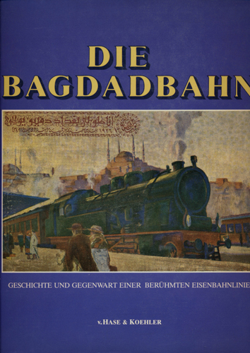 LODEMANN, Jürgen / POHL, Manfred  Die Bagdadbahn. Geschichte und Gegenwart einer berühmten Eisenbahnlinie. 