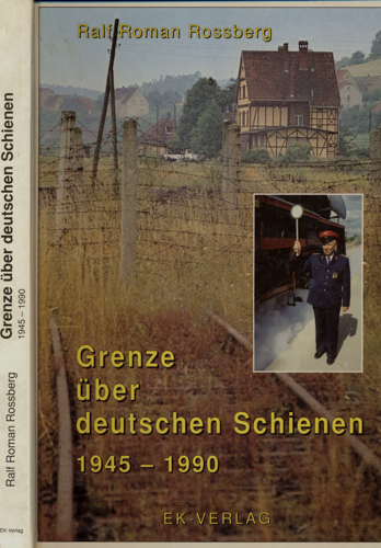 ROSSBERG, Ralf Roman  Grenze über deutschen Schienen 1945-1990. 