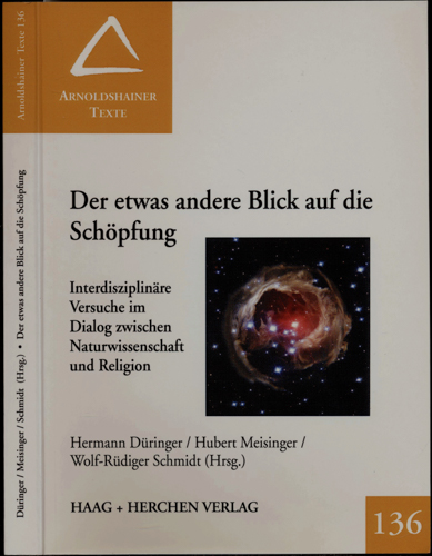 DÜRINGER, Hermann / MEISINGER, Hubert / SCHMIDT, Wolf-Rüdiger  (Hrg.)  Der etwas andere Blick auf die Schöpfung. Interdisziplinäre Versuche im Dialog zwischen Naturwissenschaft und Religion. 