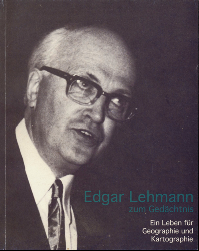   Edgar Lehmann zum Gedächtnis. Ein Leben für Geographie und Kartographie. 