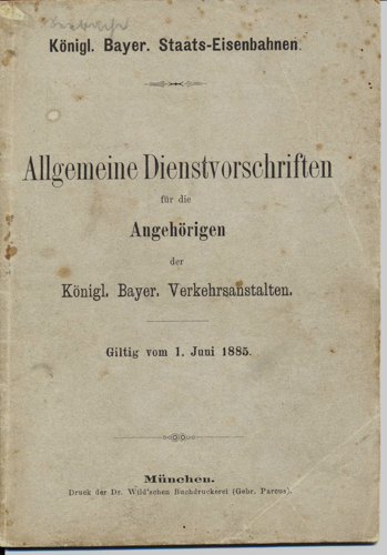 KÖNIGL. BAYER. STAATS-EISENBAHN (Hrg.)  Allgemeine Dienstvorschrift für die Angehörigen der Königl. Bayer. Verkehrsanstalten. Gültig vom 1. Juni 1885. 