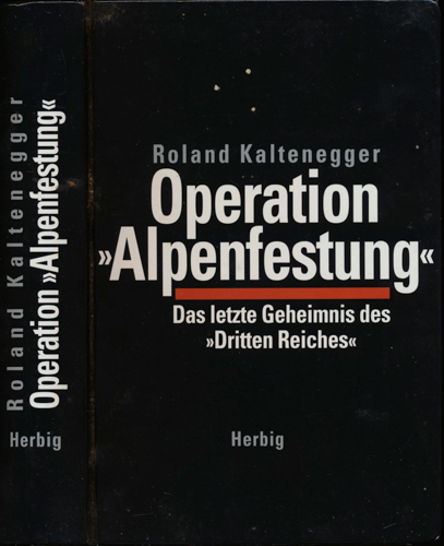 KALTENEGGER, Roland  Operation 'Alpenfestung'. Das letzte Geheimnis des Dritten Reiches. 