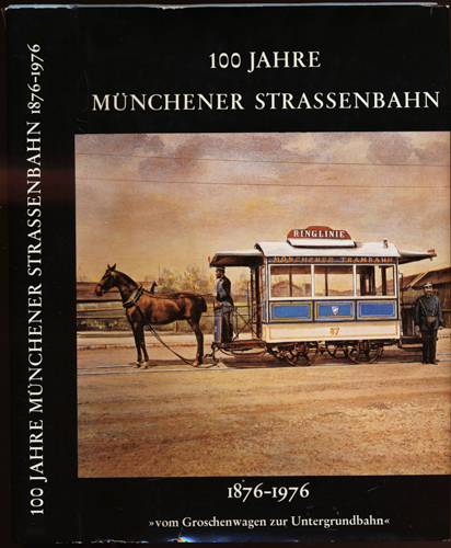 SCHATTENHOFER, Michael (Hrg.)  100 Jahre Münchener Strassenbahn 1876 - 1976. "Vom Groschenwagen zur Untergrundbahn". 
