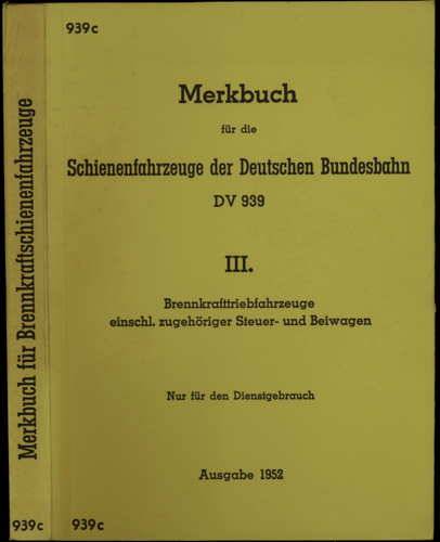   Merkbuch für die Schienenfahrzeuge der Deutschen Bundesbahn D V939c III. - Brennkrafttriebfahrzeuge einschl. zugehöriger Steuer- und Beiwagen Ausgabe 1952 [Reprint]. 