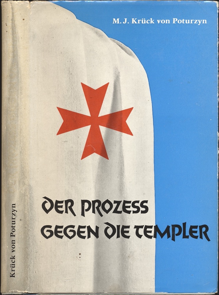 KRÜCK VON POTURZYN, M.J.  Der Prozeß gegen die Templer. Ein Bericht über die Vernichtung des Ordens. 