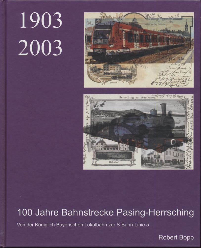 BOPP, Robert  100 Jahre Bahnstrecke Pasing-Herrsching 1903-2003. Von der Königlich Bayerischen Lokalbahn zur S-Bahn-Linie 5. 