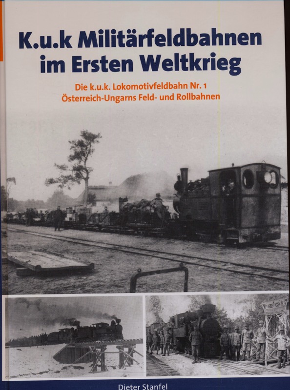 STANFEL, Dieter  K.u.k. Militärfeldbahnen im Ersten Weltkrieg . Die k.u.k. Lokomotivfeldbahn Nr.1 / Österreich-Ungarns Feld- und Rollbahnen. 