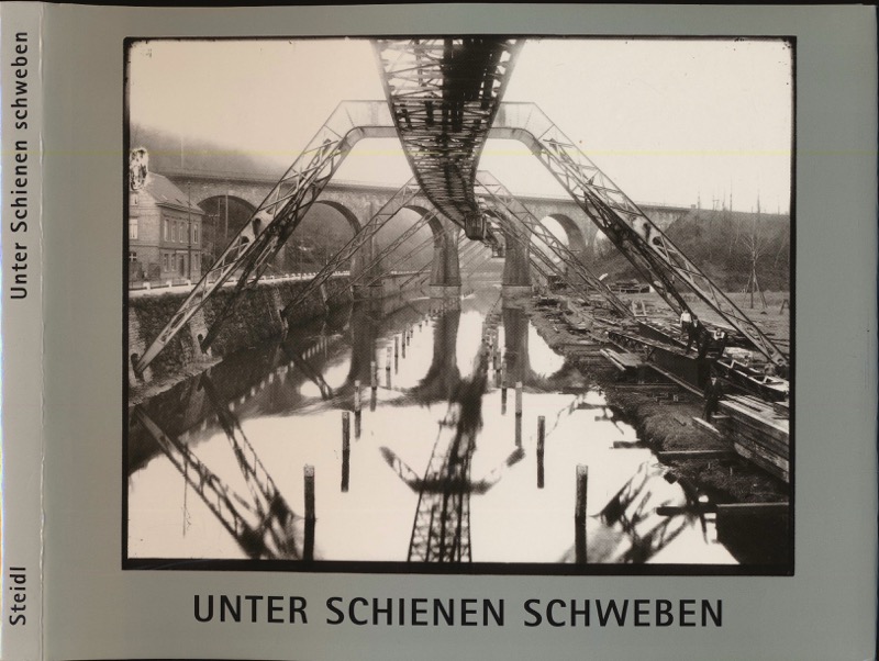   Unter Schienen schweben. Photographien vom Bau der Schwebebahn in Wuppertal vor 100 Jahren. 