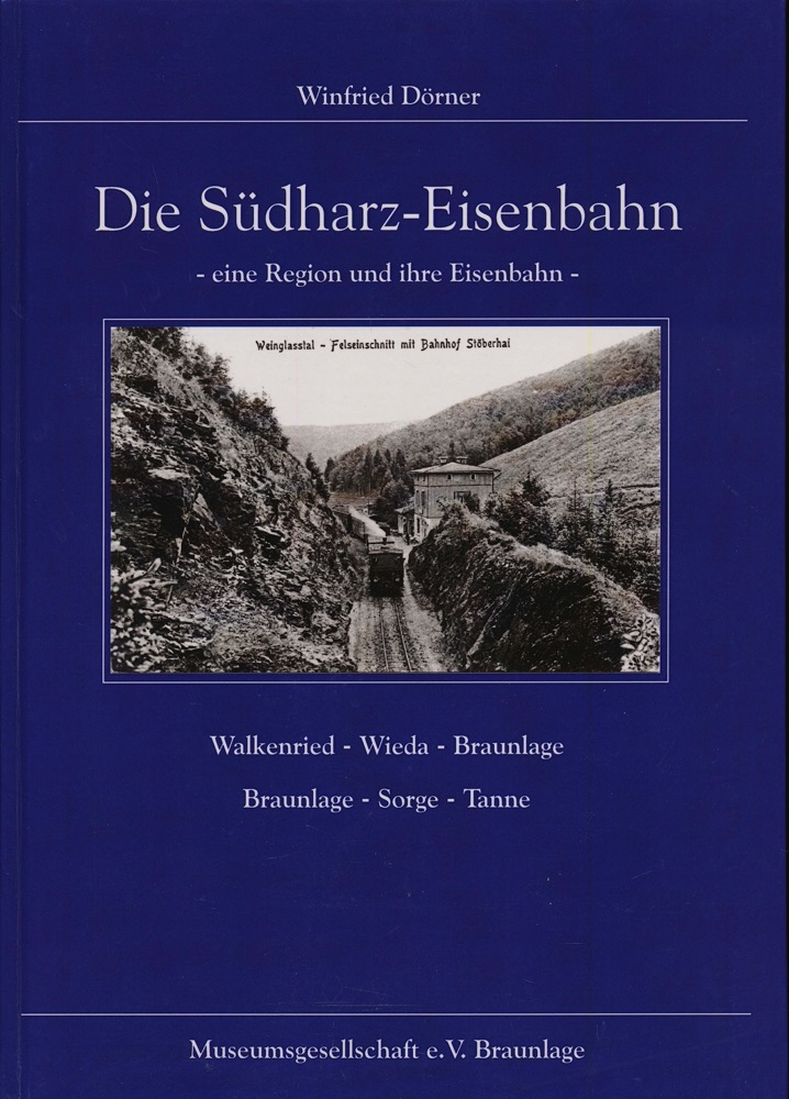 DOERNER, Wilfried  Die Südharz-Eisenbahn. Eine Region und Ihre Eisenbahn . Walkenried-Wieda-Braunlage. Braunlage-Sorge-Tanne. 