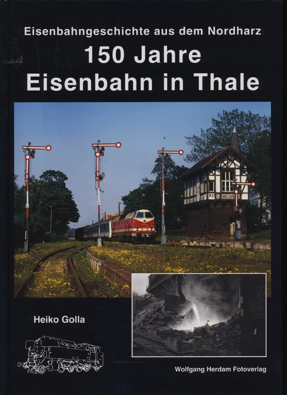 GOLLA, Heiko  150 Jahre Eisenbahn in Thale. Eisenbahngeschichte aus dem Nordharz. 
