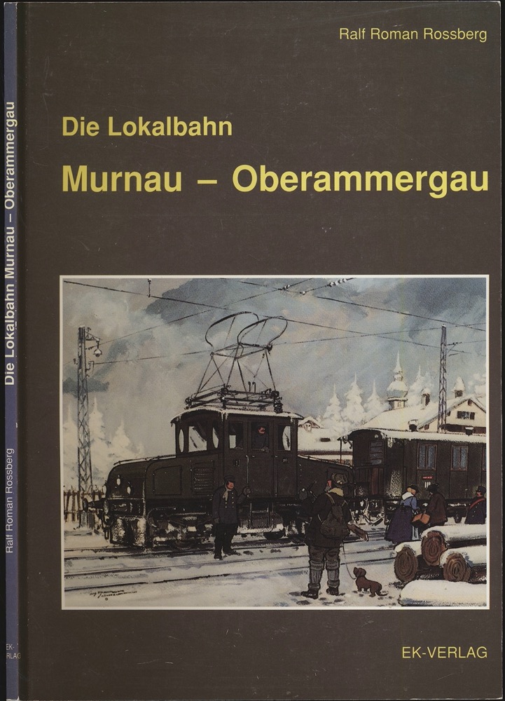 ROSSBERG, Ralf Roman  Die Lokalbahn Murnau - Oberammergau. Urzelle des elektrischen Bahnbetriebs. 