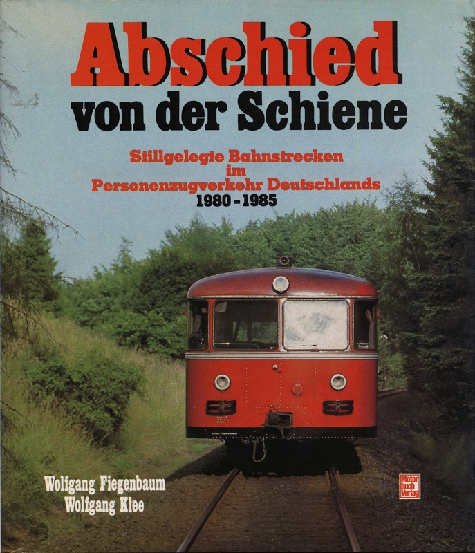 FIEGENBAUM, Wolfgang / KLEE, Wolfgang  Abschied von der Schiene Band 1: Stillgelegte Bahnstrecken im Personenzugverkehr Deutschlands 1980-1985. 