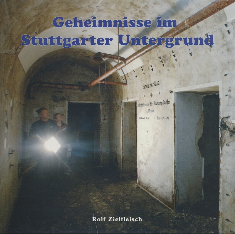 ZIELFLEISCH, Rolf  Geheimnisse im Stuttgarter Untergrund. Luftschutzstollen, die Lebensversicherung in II. Weltkrieg. 
