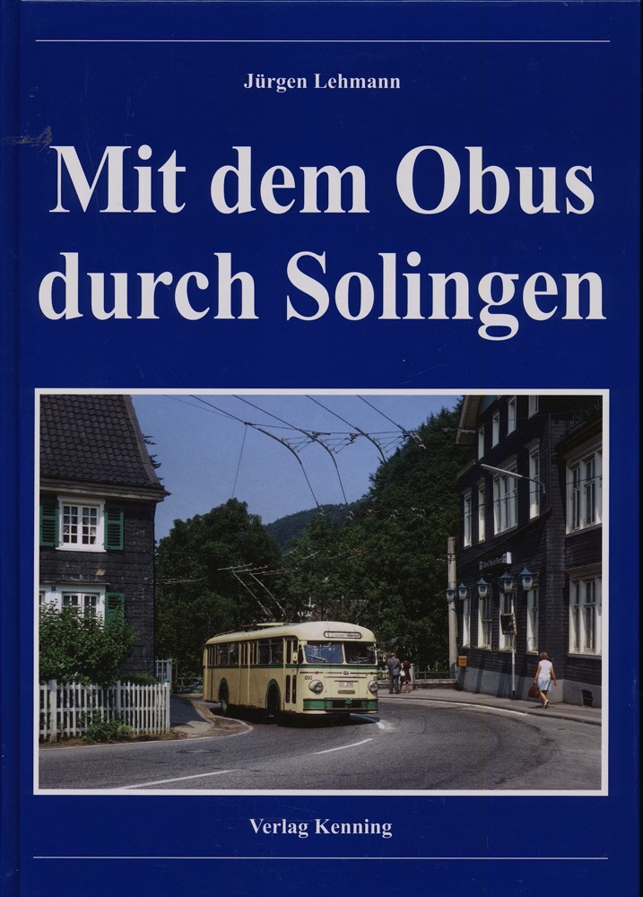 LEHMANN, Jürgen  Mit dem Obus durch Solingen. Strecken - Geschichte - Modelle - Busse. 