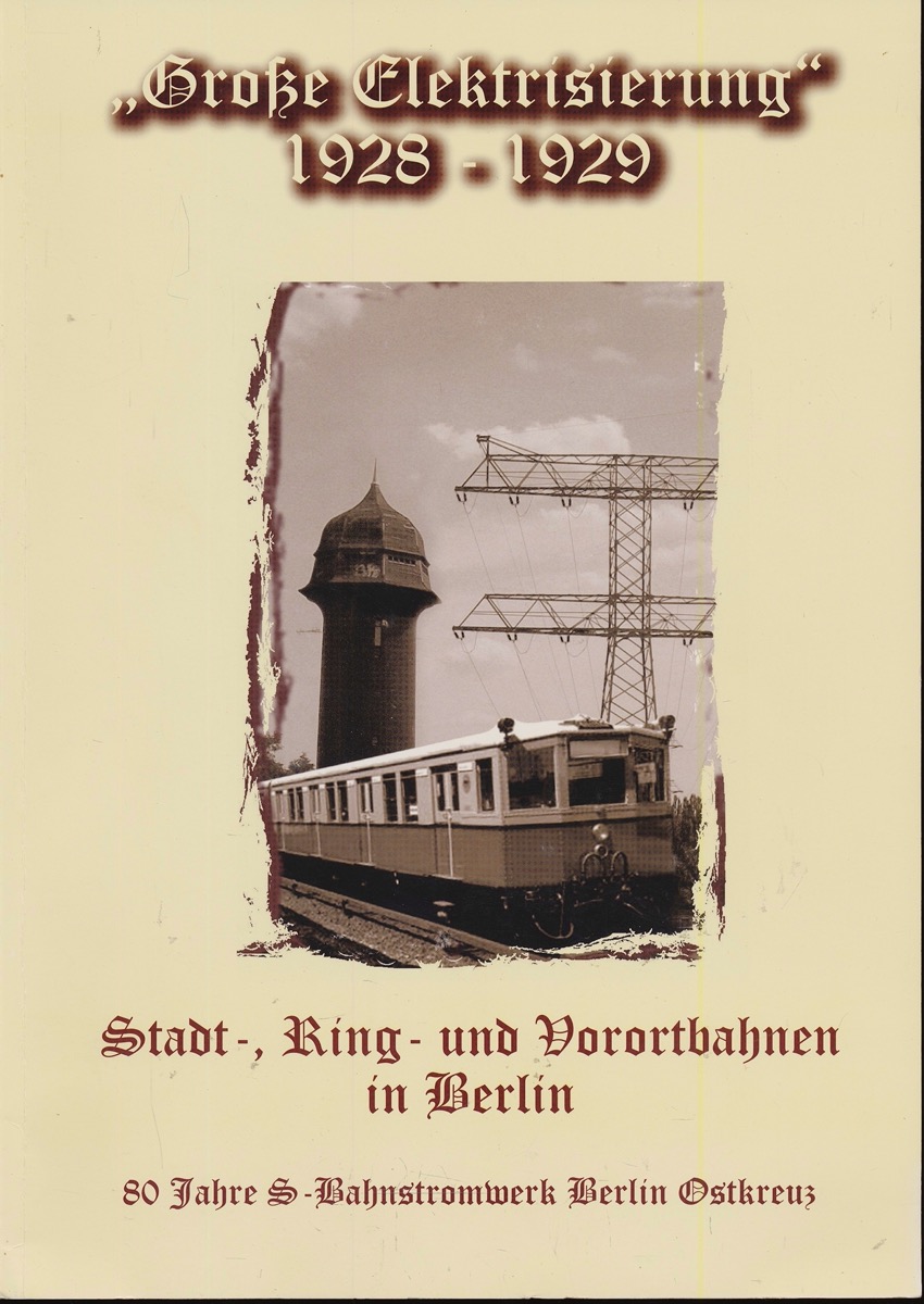 Stiftung Bahn Sozialwerk (Hrg.)  'Große Elektrisierung' 1928-1929. Stadt-, Ring- und Vorortbahnen in Berlin. 80 Jahre S-Bahnstromwerk Berlin Ostkreuz. 