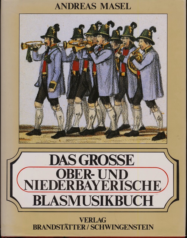 MASEL, Andreas  Das große ober- und niederbayerische Blasmusikbuch. Ehrentafel der ober- und niederbayerischen Blasmusikkapellen. 
