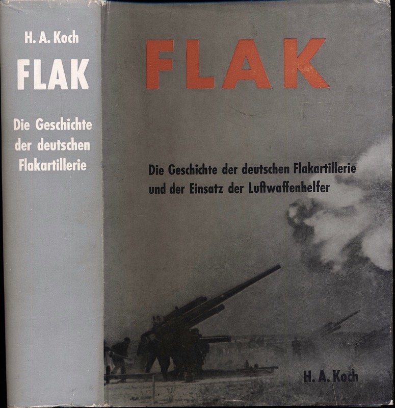 KOCH, Horst-Adalbert  Flak. Die Geschichte der deutschen Flakartillerie und der Einsatz der Luftwaffenhelfer. 
