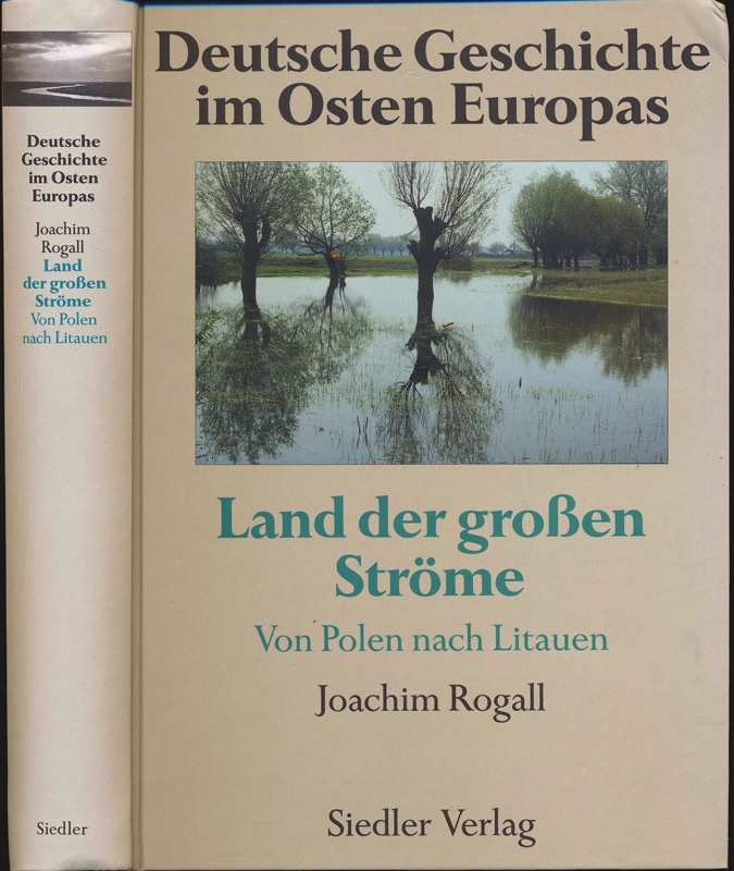ROGALL, Joachim (Hrg.)  Deutsche Geschichte im Osten Europas: Land der großen Ströme. Von Polen nach Litauen (Sonderausgabe). 