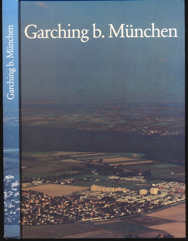   Garching b. München. Aus Gouuirichinga wurde Garching. Gemeindechronik II. Band. 