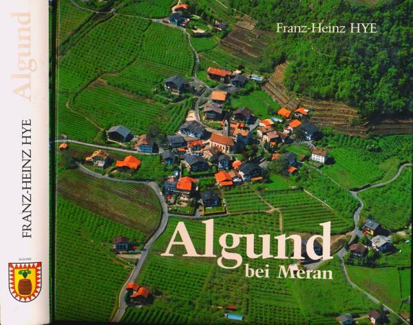 HYE, Franz-Heinz  Geschichte von Algund bei Meran. Historisches Antlitz einer Tiroler Dorfgemeinde. 