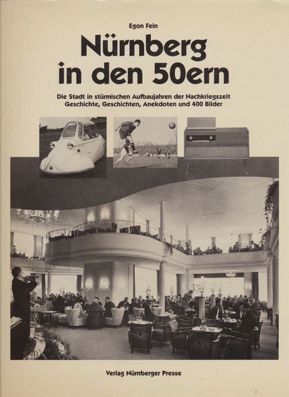 FEIN, Egon  Nürnberg in den 50ern. Die Stadt in stürmischen Aufbaujahren der Nachkriegszeit. Geschichte, Geschichten, Anekdoten und 400 Bildern. 