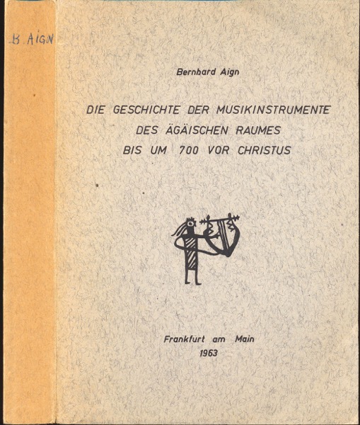 AIGN, Bernhard  Die Geschichte des Musikinstrumente des Ägeischen Raumes bis um 700 vor Christus (Dissertation). 
