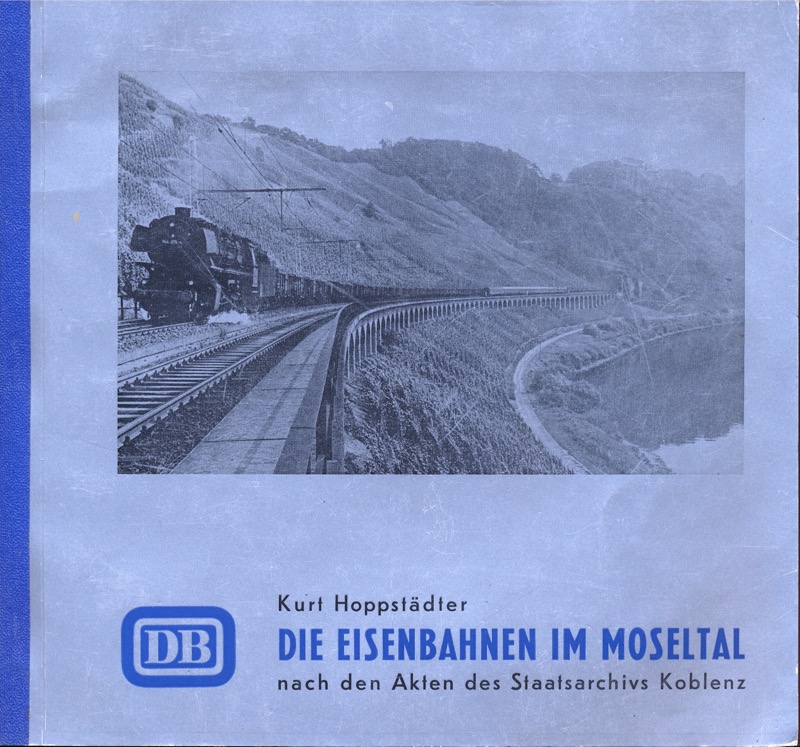 HOPPSTÄDTER, Kurt  Die Eisenbahnen im Moseltal nach den Akten des Staatsarchivs Koblenz. 