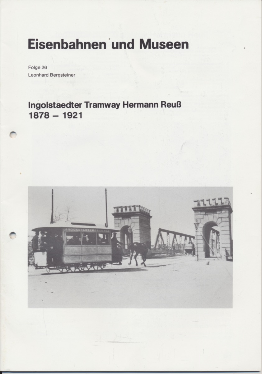 Bergsteiner, Leonhard  Ingolstaedter Tramway Hermann Reuß 1878-1921. 