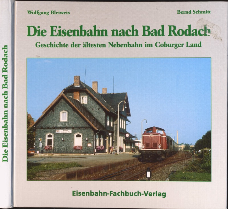 BLEIWEIS, Wolfgang / SCHMITT, Bernd  Die Eisenbahn nach Bad Rodach. Geschichte der ältesten Nebenbahn im Coburger Land. 