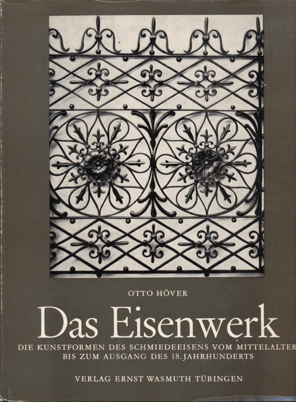 HÖVER, Otto  Das Eisenwerk. Die Kunstformen des Schiedeeisens vom Mittelalter bis zum Ausgang des 18. jahrhunderts. 
