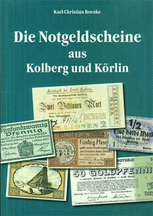 Boenke, Karl-Christian:  Die Notgeldscheine aus Kolberg und Körlin. Zeugnisse aus der deutschen Geschichte zweier Städte in Pommern. 