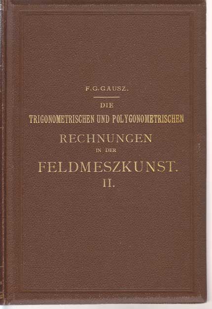 Gausz, F. G.:  Die Trigonometrischen und Polygonometrischen Rechnungen in der Feldmeszkunst. Band 2. 