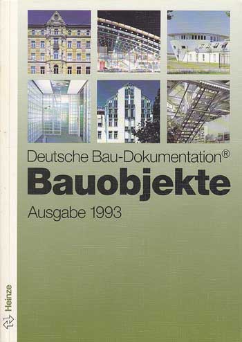   Deutsche Bau-Dokumentation. Bauobjekte. Ausgabe 1993. 128 Bauobjekte der letzten Jahre vom Kindergarten bis zum Verwaltungsgebäude. 