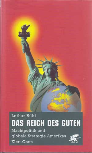 Rühl, Lothar:  Das Reich des Guten. Machtpolitik und globale Strategie Amerikas. 