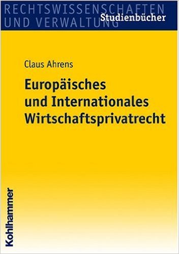Ahrens, Claus:  Europäisches und internationales Wirtschaftsprivatrecht. 