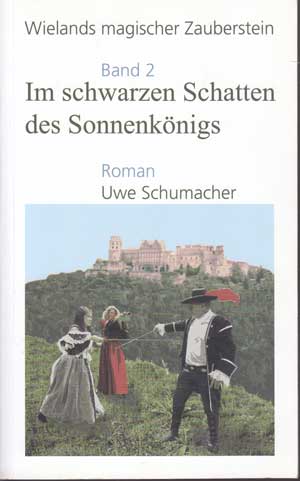 Uwe, Schumacher:  Im schwarzen Schatten des Sonnenkönigs. Wielands magischer Zauberstein, Band 2. 