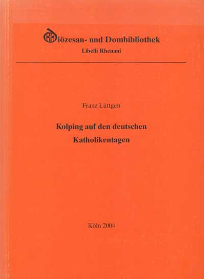 Lüttgen, Franz.:  Kolping auf den deutschen Katholikentagen. Erzbischöfliche Diözesan- und Dombibliothek, (= Libelli Rhenani, Bd. 8). 