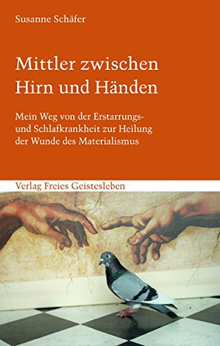 Schäfer, Susanne:  Mittler zwischen Hirn und Händen. Mein Weg von der Erstarrungs- und Schlafkrankheit zur Heilung der Wunde des Materialismus. 