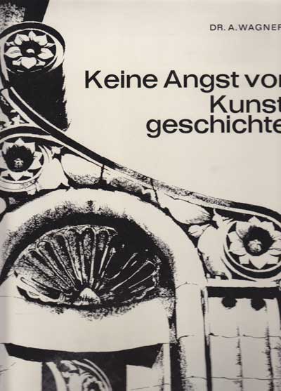 Wagner, Dr. A.:  Keine Angst vor Kunstgeschichte - Eine Stilkunde der deutschen Architektur und ihrer Vorbilder. 
