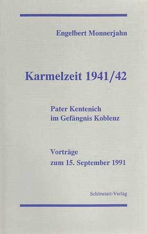 Monnerjahn, Engelbert:  Karmelzeit 1941/42. Pater Kentenich im Gefängnis Koblenz. Vorträge zum 15. September 1991. 