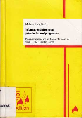 Katschinski, Melanie:  Informationsleistungen privater Fernsehprogramme : Programmstruktur und politische Informationen von RTL, SAT.1 und Pro Sieben. 