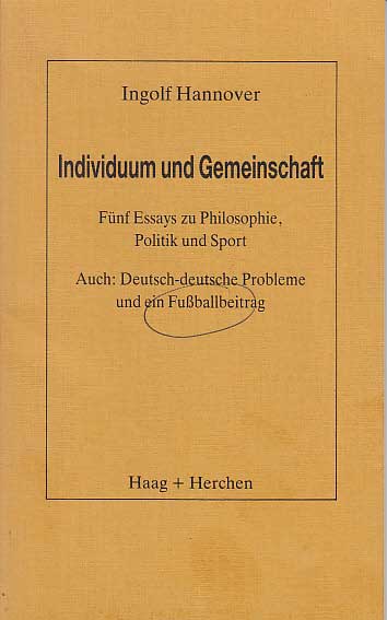 Hannover, Ingolf:  Individuum und Gemeinschaft. 5 Essays zu Philosophie, Politik und Sport. Auch deutsch deutsch Probleme und ein Fussballbeitrag. 