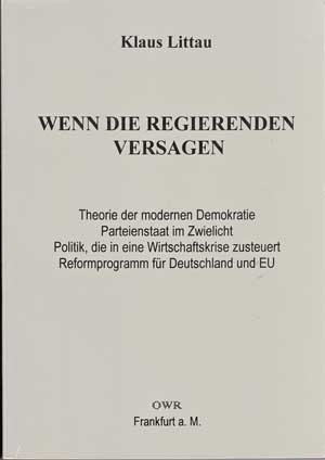 Littau, Klaus:  Wenn die Regierenden versagen. Theorie der modernen Demokratie; Parteienstaat im Zwielicht; Politik, die in eine Wirtschaftskrise zusteuert; Reformprogramm für Deutschland und EU. 