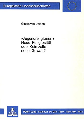 Delden, Gisela van:  Jugendreligionen - neue Religiosität oder Keimzelle neuer Gewalt? Europäische Hochschulschriften. 