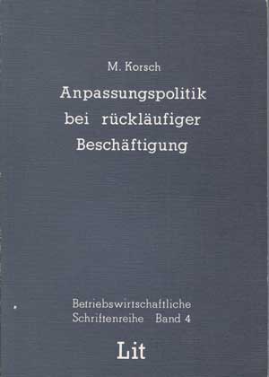 Korsch, Manfred:  Anpassungspolitik bei rückläufiger Beschäftigung. Betriebswirtschaftliche Schriftenreihe. Band 4. 