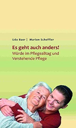 Baer, Udo und Marion Scheffler:  Es geht auch anders! Würde im Pflegealltag und verstehende Pflege. 