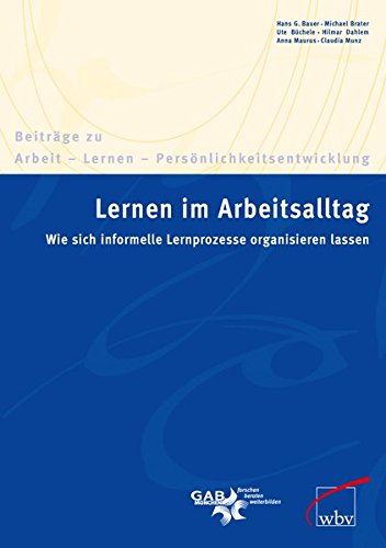 Bauer, Hans G.:  Lernen im Arbeitsalltag - Wie sich informelle Lernprozesse organisieren lassen. 