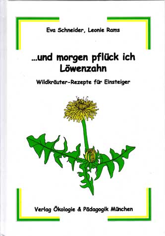 Schneider, Eva und Leonie Rams:  ... und morgen pflück ich Löwenzahn - Wildkräuterrezepte für Einsteiger. 
