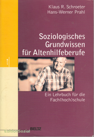 Schroeter, Klaus R. und Hans-Werner Prahl:  Soziologisches Grundwissen für Altenhilfeberufe. Ein Lehrbuch für die Fach(hoch)schule. 